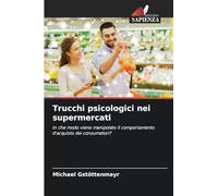 Trucchi psicologici nei supermercati: In che modo viene manipolato il comportamento d'acquisto dei consumatori?