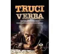 Truciverba. Enigmistica, parole in croce, labirinti, indovinelli politicamente scorretti e con doppi sensi