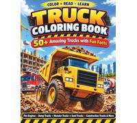 Truck Coloring Book: 50+ Amazing Trucks with Fun Facts Featuring Fire Engines, Dump Trucks, Monster Trucks, Semi Trucks, Construction Trucks and More