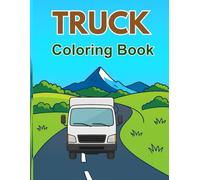 Truck Coloring Book for Kids Ages 4-8: Fun and Easy Coloring Pages of Monster Trucks, Construction Trucks, and Big Vehicles: Perfect Truck-Themed ... Who Love Cars, Trucks, and Things That Go