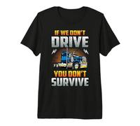 Truck Driver If We Don't Drive You Don't Survive Trucker Maglietta Premium