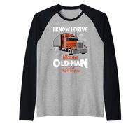 Trucker I Know I Drive Like An Old Man Truck Driver Maglia con Maniche Raglan