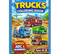 Trucks Coloring Book for Kids Ages 4-6 with BONUS ABC Alphabet & Numbers: Fun Dump Trucks, Fire Trucks and Construction Vehicles Coloring Pages for Kids with Easy and Engaging Designs