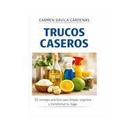 TRUCOS CASEROS: 50 ideas prácticas para limpiar, organizar y transformar tu hogar .