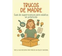 Trucos de madre: Guía de supervivencia para adultos en prácticas