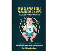 Trucos para bebés para nuevas mamás (Guía de supervivencia): Consejos y trucos esenciales sobre el cuidado y la seguridad infantil para las madres primerizas modernas