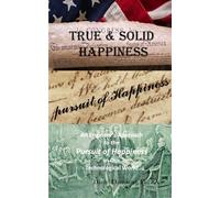 TRUE AND SOLID HAPPINESS: An Engineer’s Approach to the Pursuit of Happiness in our Technological World
