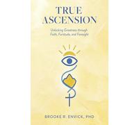 True Ascension: Unlocking Greatness Through Faith, Fortitude, and Foresight