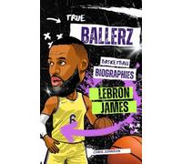 True Ballerz: LeBron James: Basketball Biographies For Kids
