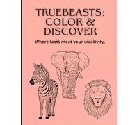 TRUE BEASTS: COLOR & DISCOVER: Where facts meet your creativity
