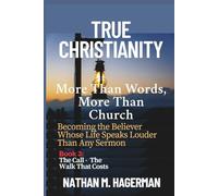 TRUE CHRISTIANITY: More Than Words. More Than Church - Becoming the Believer Whose Life Speaks Louder Than Any Sermon