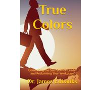 True Colors: Unmasking the Self-Service Leader and Reclaiming Your Workplace.