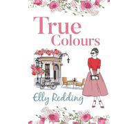 True Colours: A sweet story of second chances and missed love - Redding Elly