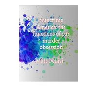 True Crime America: The Functions of Our Murder Obsession