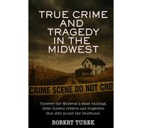 True Crime and Tragedy in the Midwest: A Chilling Journey Through the Heartland