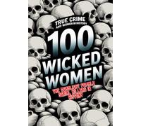 True Crime and Women in History: 100 Wicked Women - The Deadliest Female Serial Killers in History