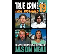 True Crime Case Histories - Volume 19: 12 Disturbing True Crime Stories of Murder, Deception, and Mayhem