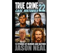 True Crime Case Histories - Volume 22: 12 Disturbing Stories of Murder and Mayhem