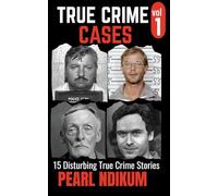 True Crime Cases Volume 1: 15 disturbing true crime stories of Real Killers, Solved Murders, and Real Criminals