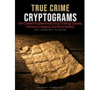 True Crime Cryptograms: 104 Coded Puzzles Featuring Chilling Quotes, Famous Cases & Criminal History