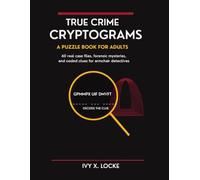 True Crime Cryptograms：A Puzzle Book for Adults: 60 Real Case Files, Forensic Mysteries, and Coded Clues for Armchair Detectives