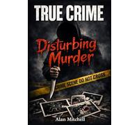 TRUE CRIME: Disturbing Murderers: Real Cases, Real Consequences