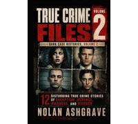 True Crime Files: Dark Case Histories, Volume 2: 12 Disturbing True Crime Stories of Deception, Revenge, Madness, and Murder