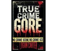 True Crime - GORE: Stories Too Twisted for Fiction-But They're All True