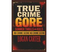 TRUE CRIME - GORE Summer Thrills and Kills: A Chilling Anthology of Sun-Soaked Mysteries, Vacation Nightmares, and Unsolved Cases