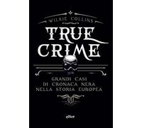 True crime. Grandi casi di cronaca nera nella storia europea