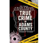 True Crime in Adams County: 200 Years of Murder & Mayhem by the Mississippi River