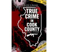 True Crime in Cook County: Stories of Murder, Mystery, and Mayhem in America’s Second City