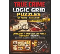 True Crime Logic Grid Puzzles for Adults - Large Print (Volume 1): 20 Medium To Hard Logic Grid Puzzles Inspired by True Crime | Deductive Reasoning & Critical Thinking