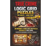 True Crime Logic Grid Puzzles for Adults - Large Print (Volume 1): 20 Medium To Hard Logic Grid Puzzles Inspired by True Crime | Deductive Reasoning & Critical Thinking