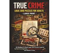 True Crime Logic Grid Puzzles for Adults - Large Print (Volume 2 ): 20 Medium To Hard Logic Grid Puzzles Inspired by Real Investigations, Deceptive Testimonies, and Modern Crime