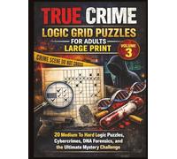 True Crime Logic Grid Puzzles for Adults - Large Print (Volume 3): 20 Medium To Hard logic puzzles Cybercrimes, DNA Forensics, and the Ultimate Mystery Challenge