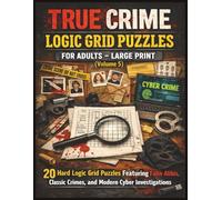 True Crime Logic Grid Puzzles for Adults - Large Print (Volume 5): 20 Hard Logic Grid Puzzles Featuring False Ali lassic Crimes, and Modern Cyber Investigations