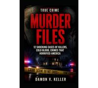 True Crime Murder Files: 12 Shocking Cases of Killers, Cold Blood, Crimes That Horrified America