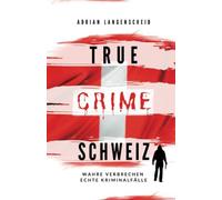 True Crime Schweiz: Wahre Verbrechen - Echte Kriminalfälle