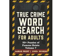 True Crime Word Search Puzzle Book: 50+ Puzzles of Famous Heists Volume 7 | Large Print Word Search for Adults | 56 Puzzles Featuring Bank Robberies, ... Thefts & Legendary Treasures | 1000+ Words