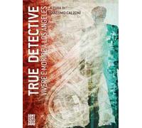 True detective. Vivere e morire a Los Angeles