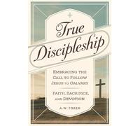 True Discipleship: Embracing the Call to Follow Jesus to Calvary with Faith, Sacrifice, and Devotion (Grapevine Edition)