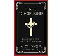 True Discipleship: Following Our Master To Calvary