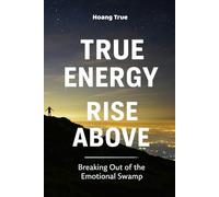 TRUE ENERGY: RISE ABOVE: Breaking Out of the Emotional Swamp - A 21-Day Plan to Detox Your Mind, Rebuild Your Self-Respect, and Live Free