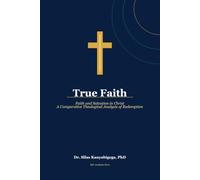 True Faith: Faith and Salvation in Christ: A Comparative Theological Analysis of Redemption