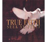 True Faith - Seek Ye First