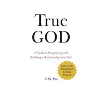 True God: A Guide to Recognizing and Building a Relationship with God