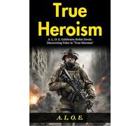 True Heroism: A L O E Celebrates Noble Deeds: Discovering Valor in "True Heroism"