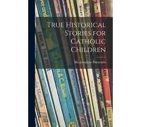 True Historical Stories for Catholic Children (Tascabile)