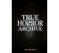 True Horror Archive: 100 True Stories of Haunted Houses, Demonic Possessions, Disturbing Nightmares, and Real-Life Horror Encounters